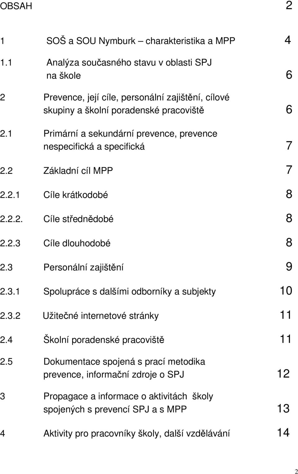 1 Primární a sekundární prevence, prevence nespecifická a specifická 07 2.2 Základní cíl MPP 07 2.2.1 Cíle krátkodobé 08 2.2.2. Cíle střednědobé 08 2.2.3 Cíle dlouhodobé 08 2.