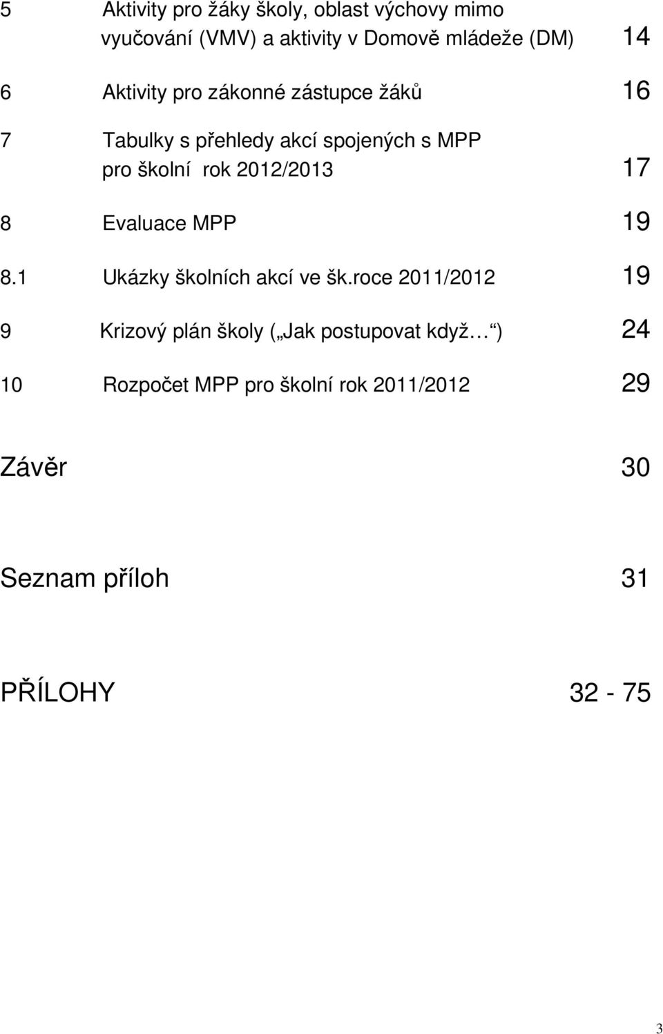 2012/2013 17 8 Evaluace MPP 19 8.1 Ukázky školních akcí ve šk.