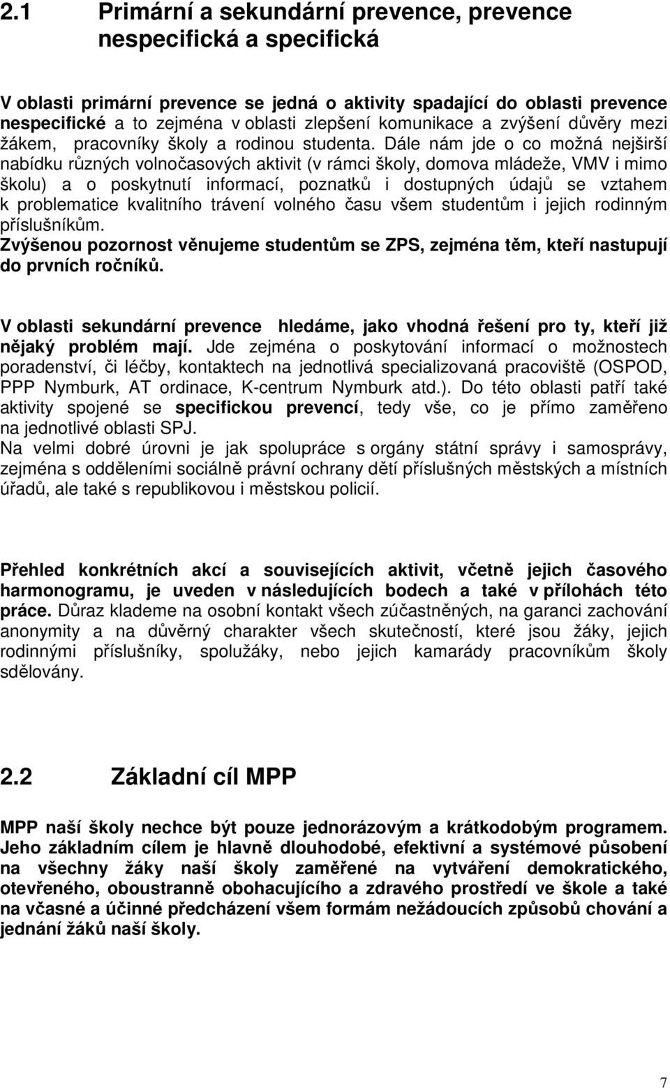 Dále nám jde o co možná nejširší nabídku různých volnočasových aktivit (v rámci školy, domova mládeže, VMV i mimo školu) a o poskytnutí informací, poznatků i dostupných údajů se vztahem k