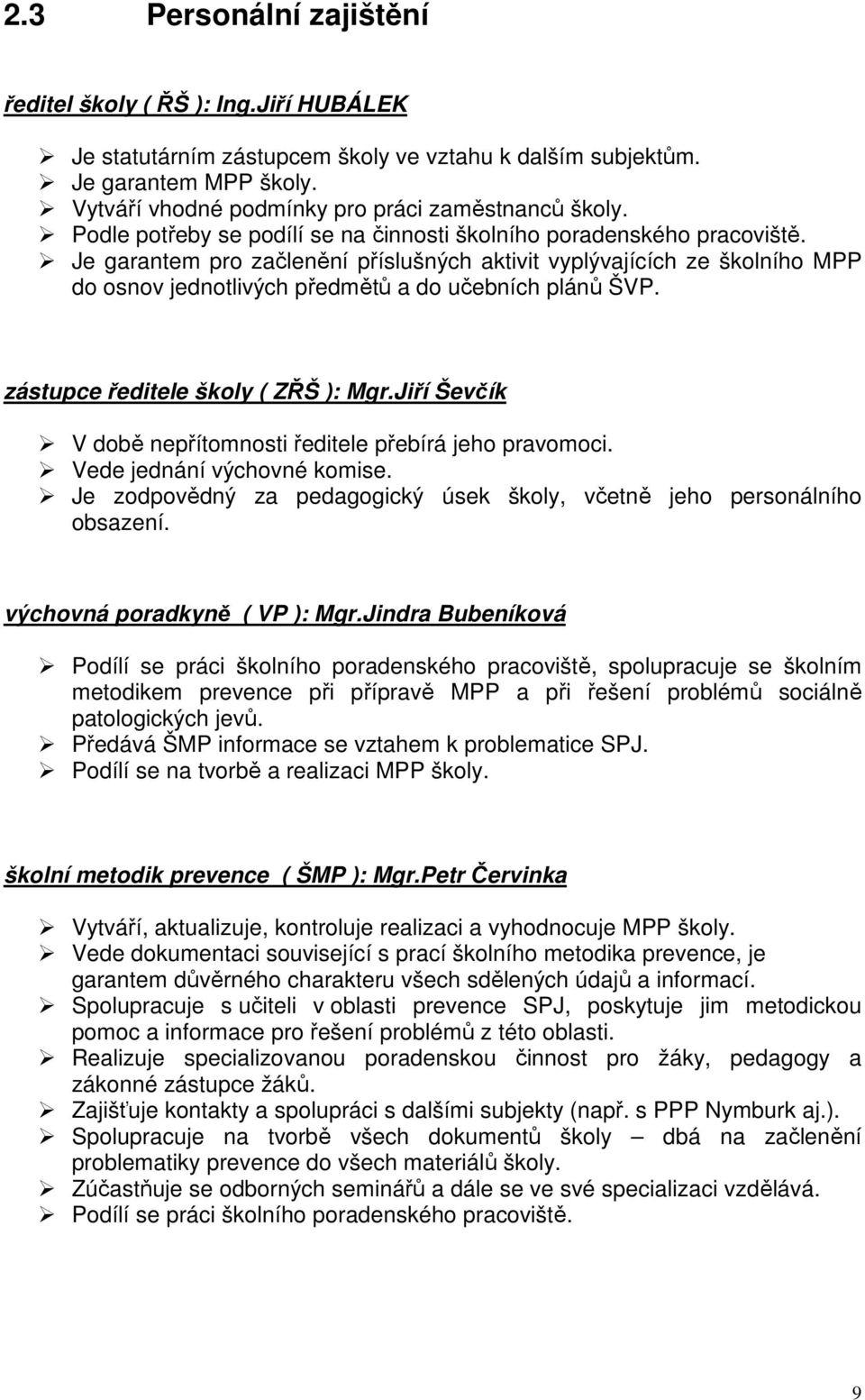 Je garantem pro začlenění příslušných aktivit vyplývajících ze školního MPP do osnov jednotlivých předmětů a do učebních plánů ŠVP. zástupce ředitele školy ( ZŘŠ ): Mgr.