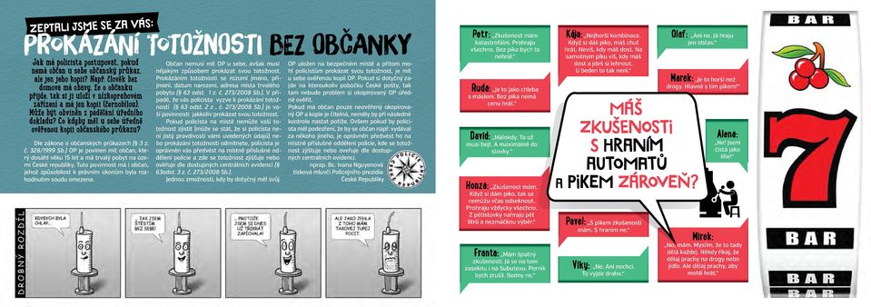 Co kdyby měl u sebe úředně ověřenou kopii občanského průkazu? Dle zákona o občanských průkazech ( 3 z. č. 328/1999 Sb.