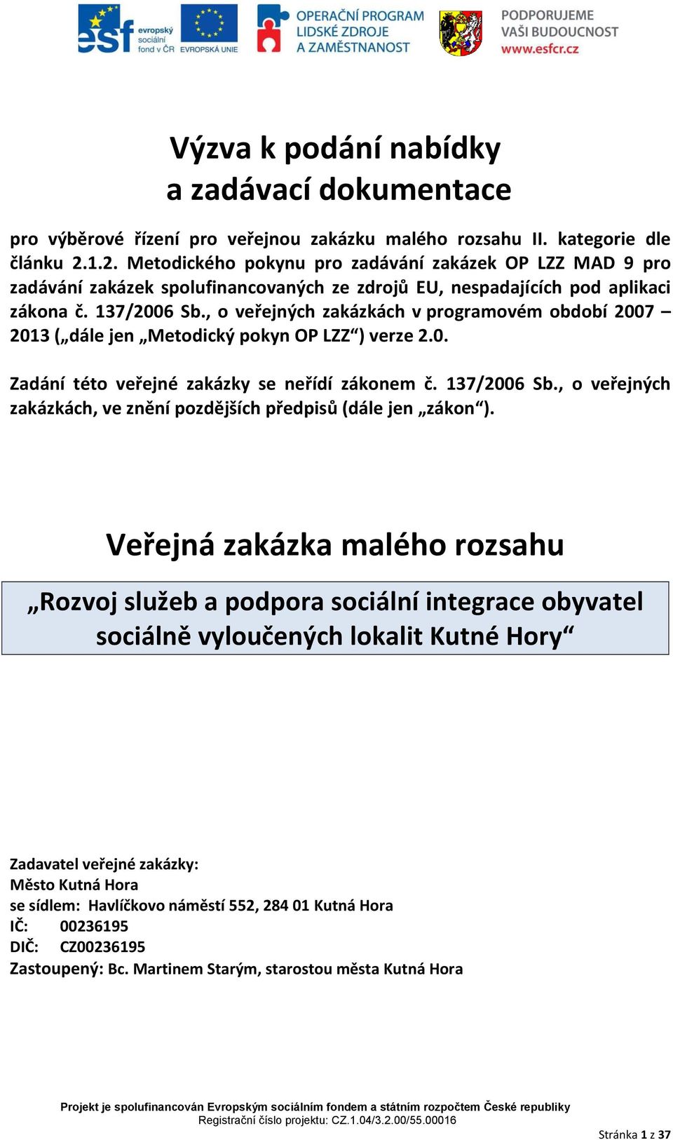 , o veřejných zakázkách v programovém období 2007 2013 ( dále jen Metodický pokyn OP LZZ ) verze 2.0. Zadání této veřejné zakázky se neřídí zákonem č. 137/2006 Sb.