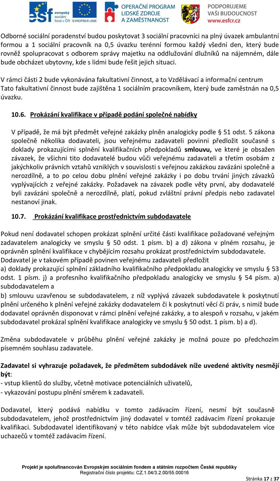 V rámci části 2 bude vykonávána fakultativní činnost, a to Vzdělávací a informační centrum Tato fakultativní činnost bude zajištěna 1 sociálním pracovníkem, který bude zaměstnán na 0,5 úvazku. 10.6.