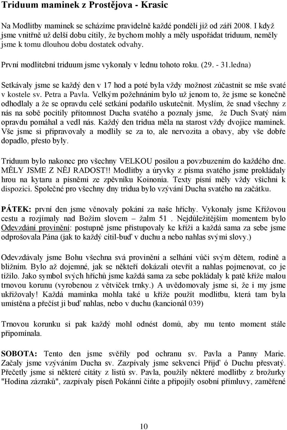 - 31.ledna) Setkávaly jsme se kaţdý den v 17 hod a poté byla vţdy moţnost zúčastnit se mše svaté v kostele sv. Petra a Pavla.