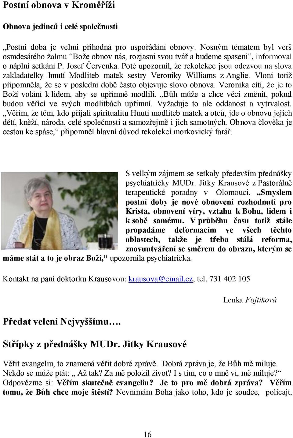 Poté upozornil, ţe rekolekce jsou odezvou na slova zakladatelky hnutí Modliteb matek sestry Veroniky Williams z Anglie. Vloni totiţ připomněla, ţe se v poslední době často objevuje slovo obnova.