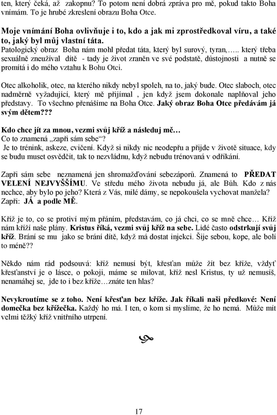 . který třeba sexuálně zneuţíval dítě - tady je ţivot zraněn ve své podstatě, důstojnosti a nutně se promítá i do mého vztahu k Bohu Otci.