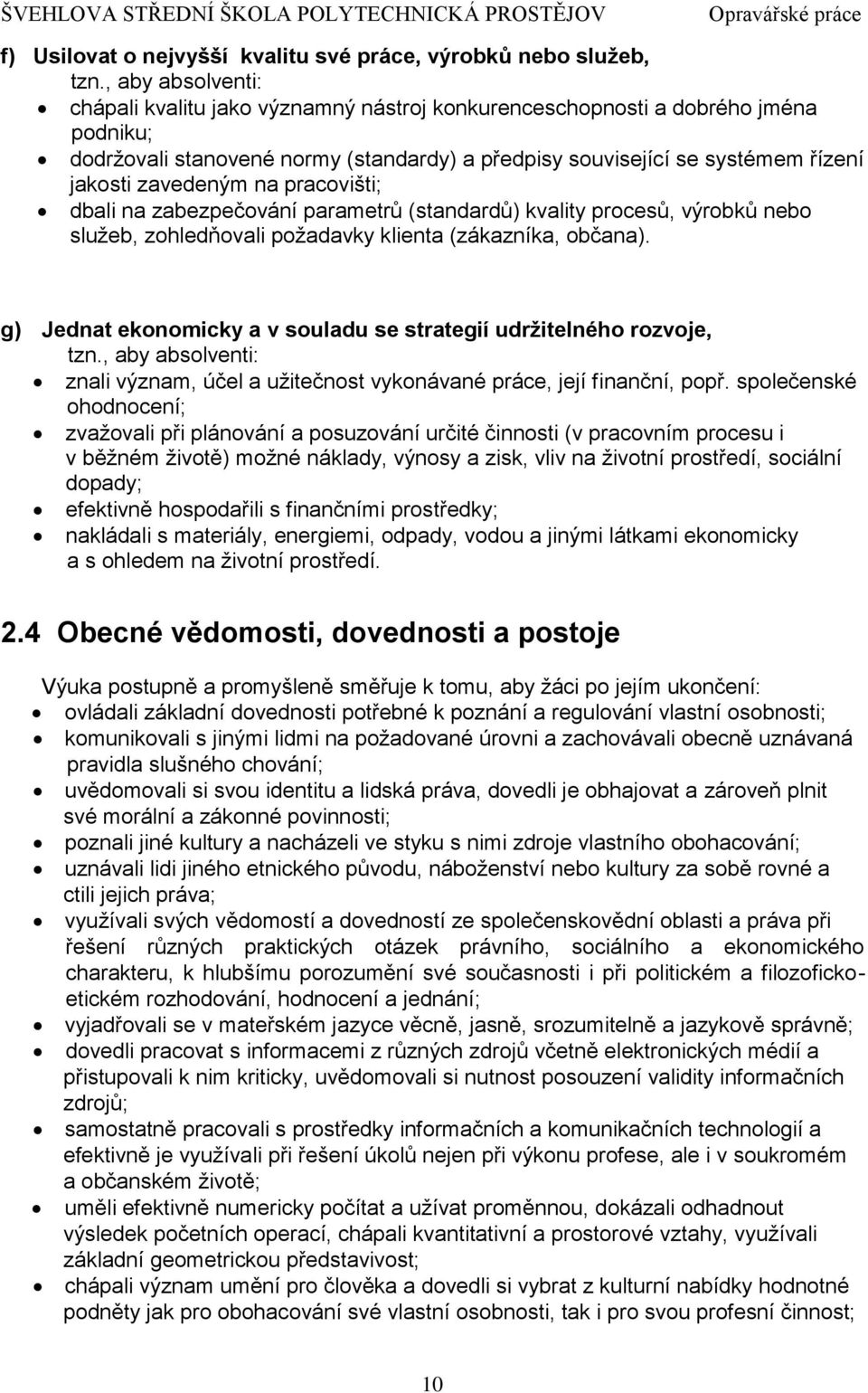 zavedeným na pracovišti; dbali na zabezpečování parametrů (standardů) kvality procesů, výrobků nebo služeb, zohledňovali požadavky klienta (zákazníka, občana).