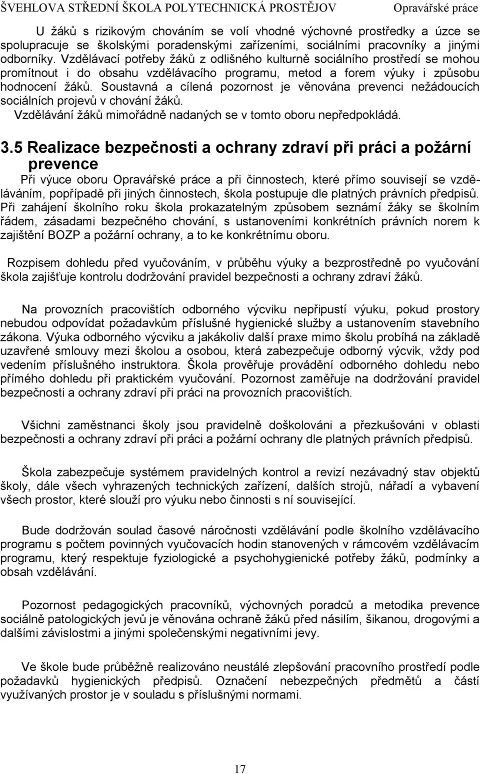 Soustavná a cílená pozornost je věnována prevenci nežádoucích sociálních projevů v chování žáků. Vzdělávání žáků mimořádně nadaných se v tomto oboru nepředpokládá. 3.