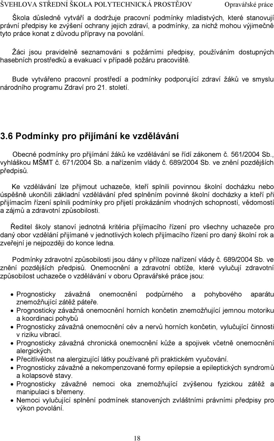 Bude vytvářeno pracovní prostředí a podmínky podporující zdraví žáků ve smyslu národního programu Zdraví pro 21. století. 3.