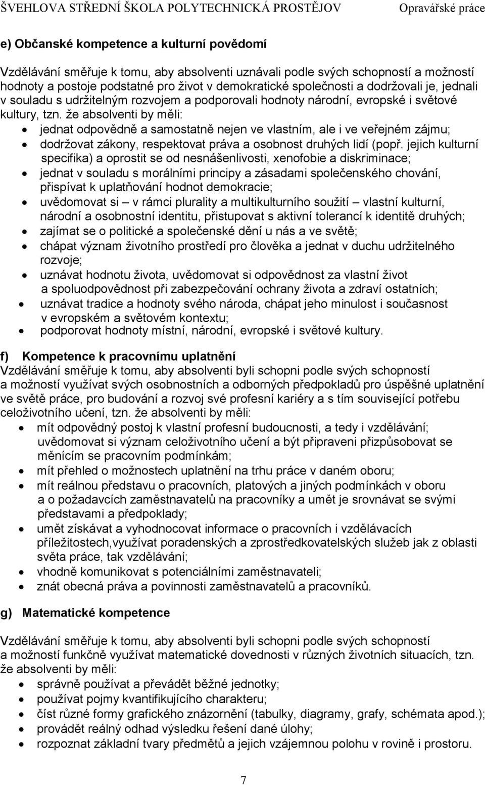 že absolventi by měli: jednat odpovědně a samostatně nejen ve vlastním, ale i ve veřejném zájmu; dodržovat zákony, respektovat práva a osobnost druhých lidí (popř.