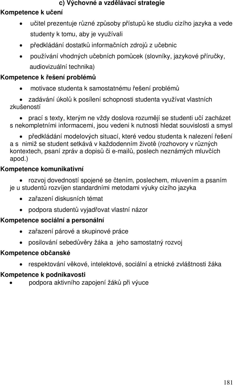 studenta využívat vlastních zkušeností prací s texty, kterým ne vždy doslova rozumjí se studenti uí zacházet s nekompletními informacemi, jsou vedeni k nutnosti hledat souvislosti a smysl pedkládání