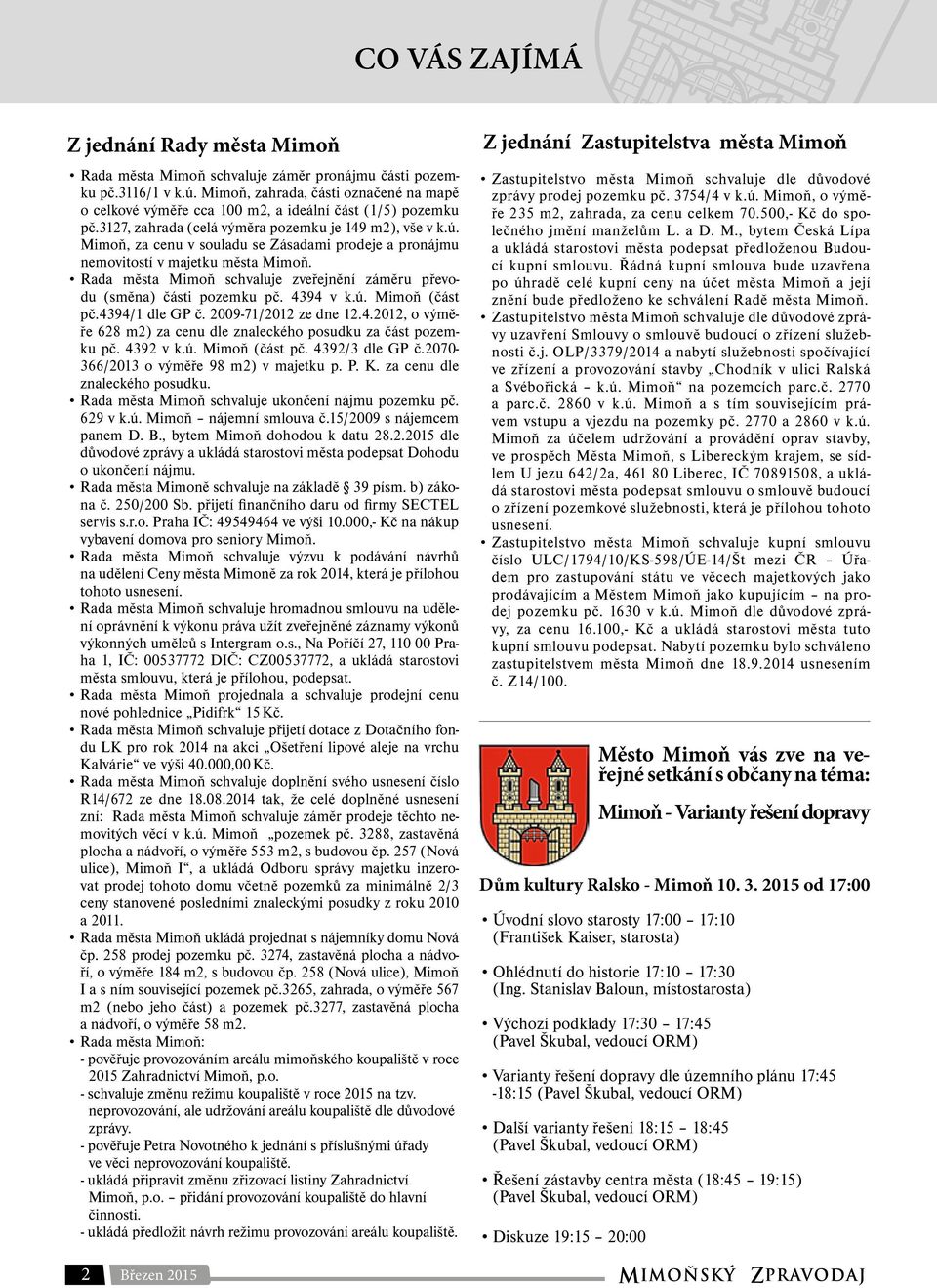 Mimoň, za cenu v souladu se Zásadami prodeje a pronájmu nemovitostí v majetku města Mimoň. Rada města Mimoň schvaluje zveřejnění záměru převodu (směna) části pozemku pč. 4394 v k.ú. Mimoň (část pč.