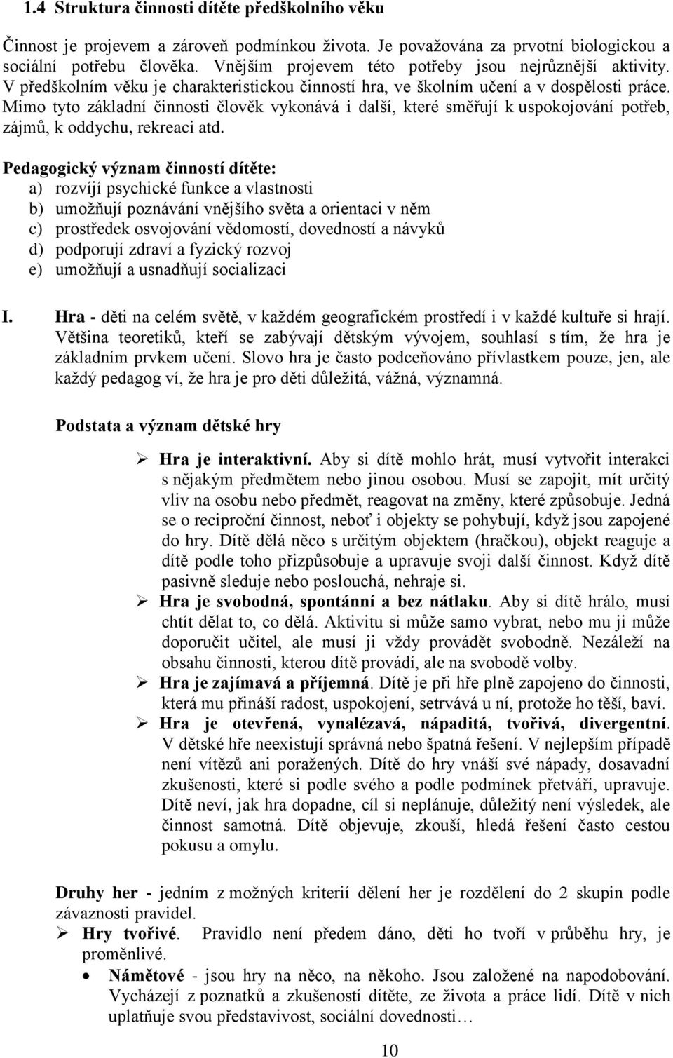 Mimo tyto základní činnosti člověk vykonává i další, které směřují k uspokojování potřeb, zájmů, k oddychu, rekreaci atd.