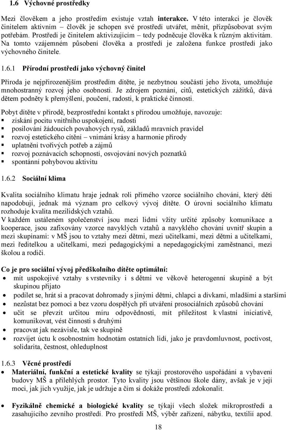 Prostředí je činitelem aktivizujícím tedy podněcuje člověka k různým aktivitám. Na tomto vzájemném působení člověka a prostředí je založena funkce prostředí jako výchovného činitele. 1.6.