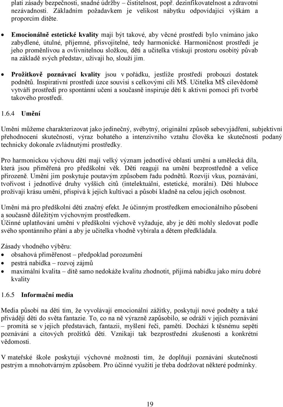 Harmoničnost prostředí je jeho proměnlivou a ovlivnitelnou složkou, děti a učitelka vtiskují prostoru osobitý půvab na základě svých představ, užívají ho, slouží jim.