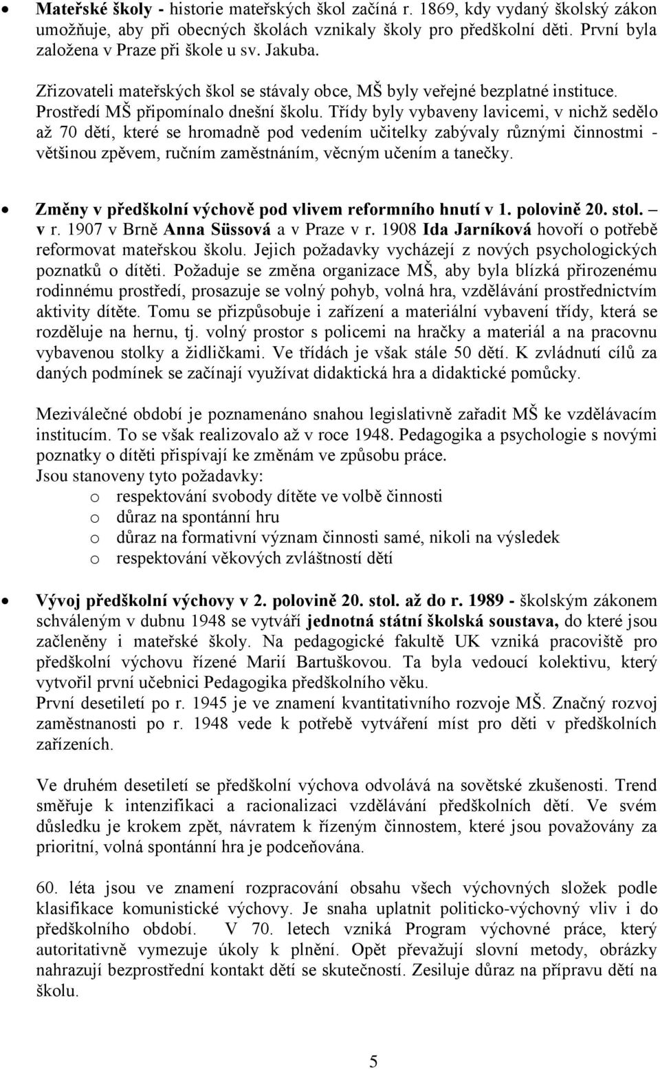 Třídy byly vybaveny lavicemi, v nichž sedělo až 70 dětí, které se hromadně pod vedením učitelky zabývaly různými činnostmi - většinou zpěvem, ručním zaměstnáním, věcným učením a tanečky.