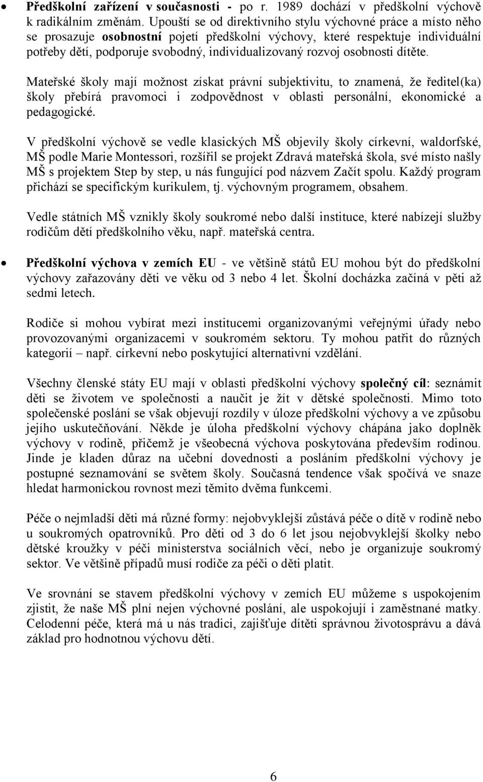 rozvoj osobnosti dítěte. Mateřské školy mají možnost získat právní subjektivitu, to znamená, že ředitel(ka) školy přebírá pravomoci i zodpovědnost v oblasti personální, ekonomické a pedagogické.