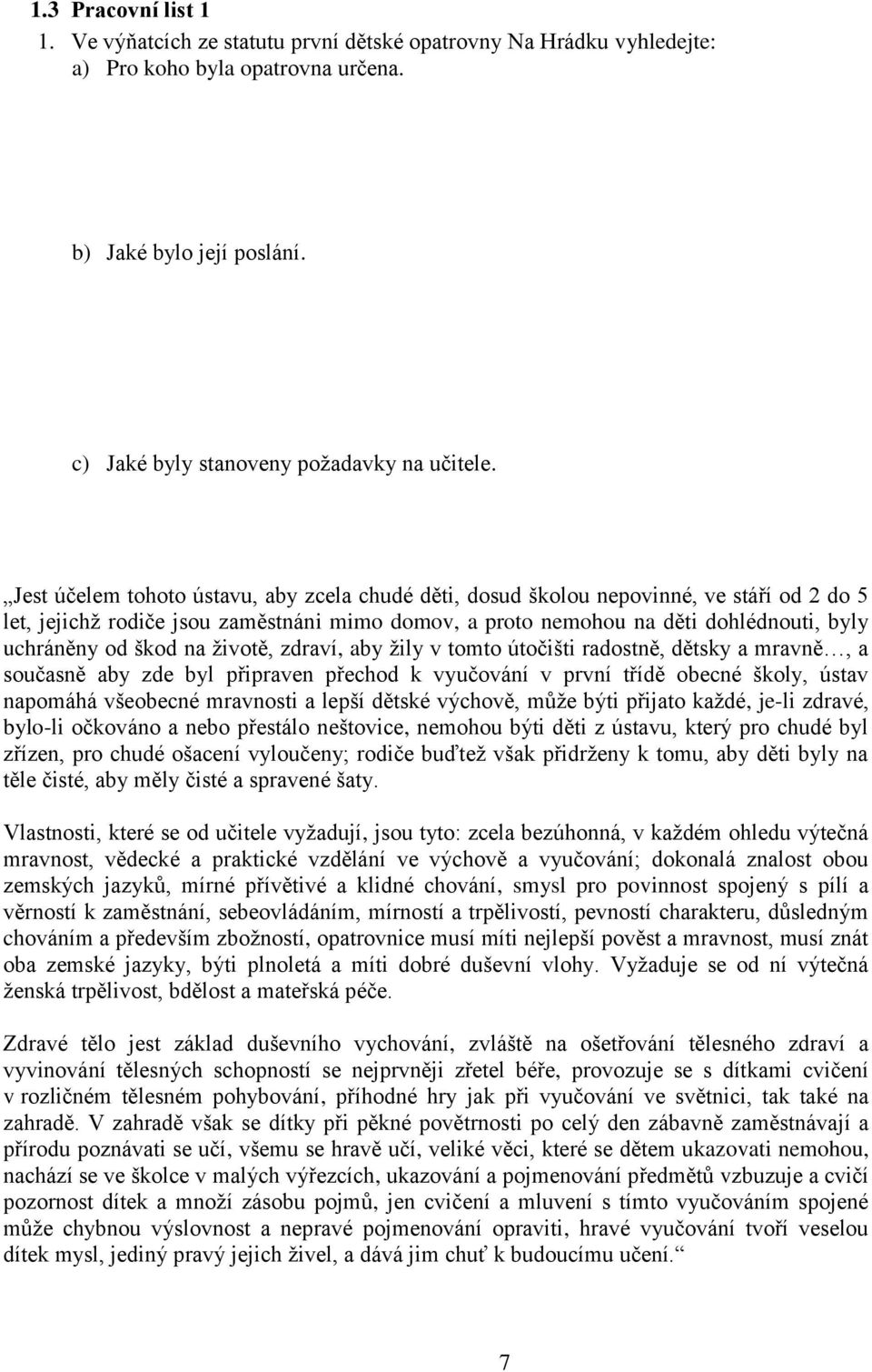 na životě, zdraví, aby žily v tomto útočišti radostně, dětsky a mravně, a současně aby zde byl připraven přechod k vyučování v první třídě obecné školy, ústav napomáhá všeobecné mravnosti a lepší