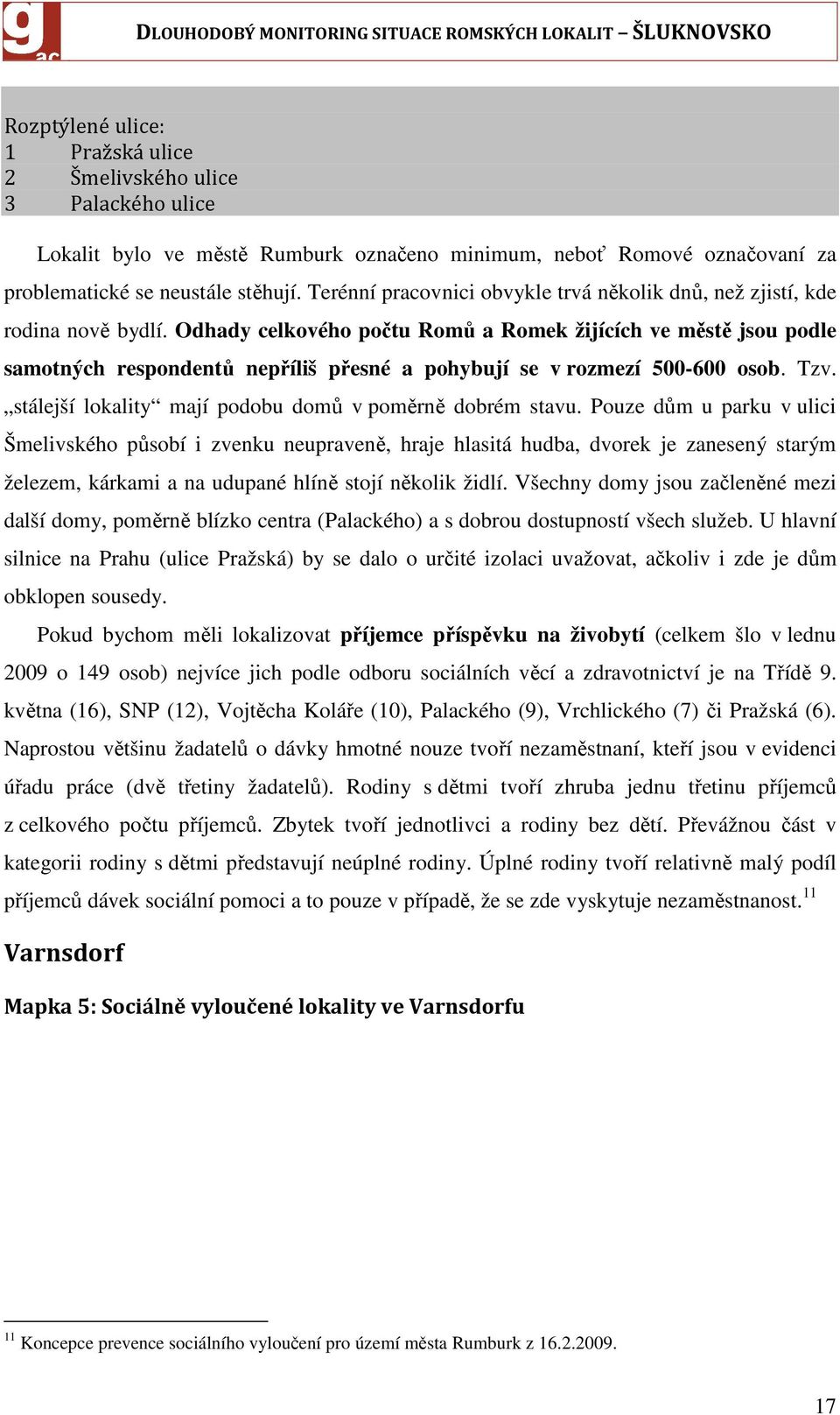 Odhady celkového počtu Romů a Romek žijících ve městě jsou podle samotných respondentů nepříliš přesné a pohybují se v rozmezí 500-600 osob. Tzv.