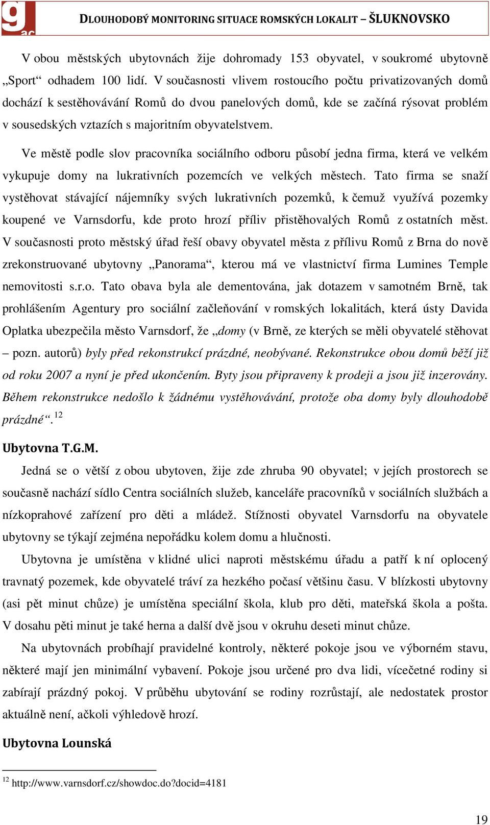 Ve městě podle slov pracovníka sociálního odboru působí jedna firma, která ve velkém vykupuje domy na lukrativních pozemcích ve velkých městech.