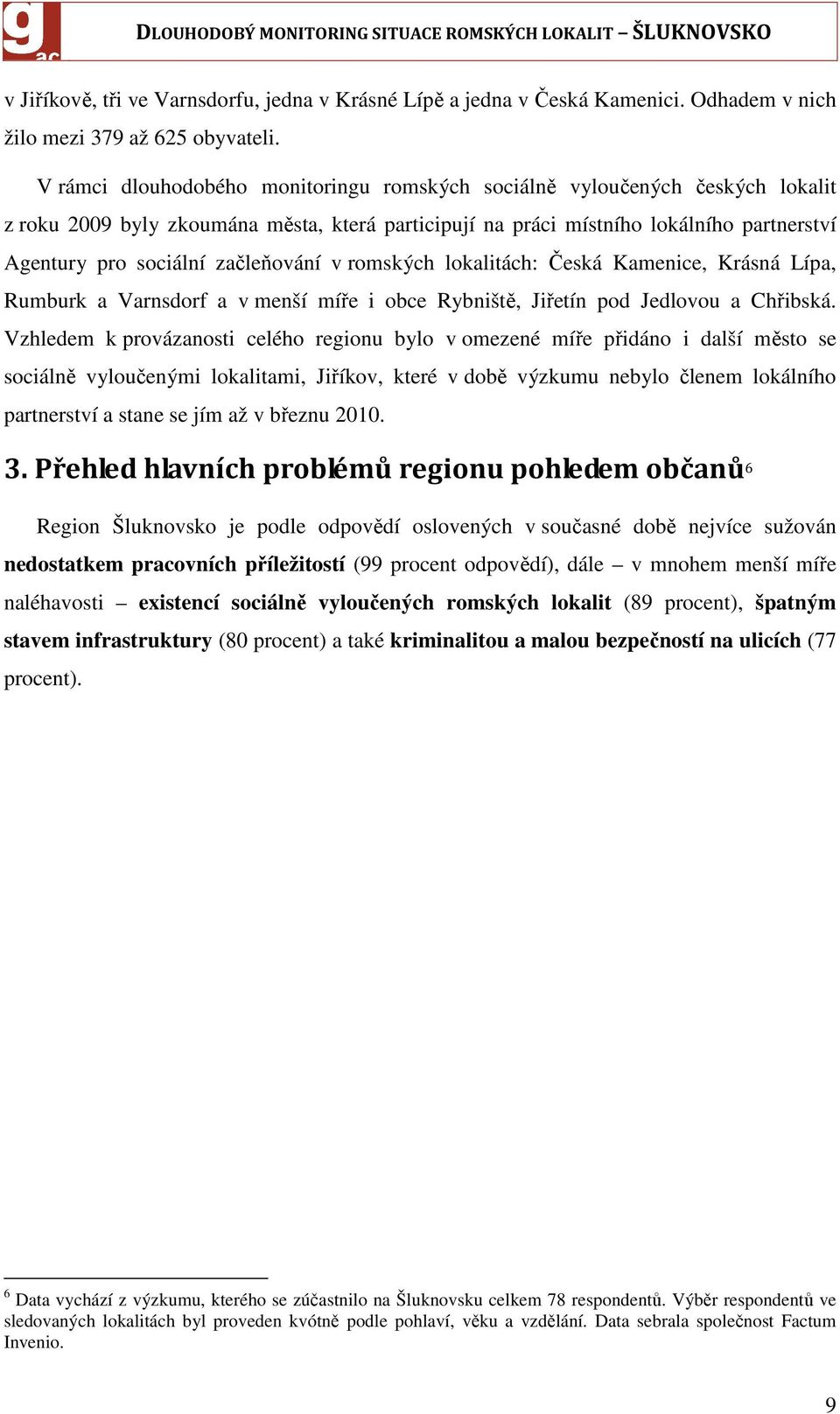 začleňování v romských lokalitách: Česká Kamenice, Krásná Lípa, Rumburk a Varnsdorf a v menší míře i obce Rybniště, Jiřetín pod Jedlovou a Chřibská.