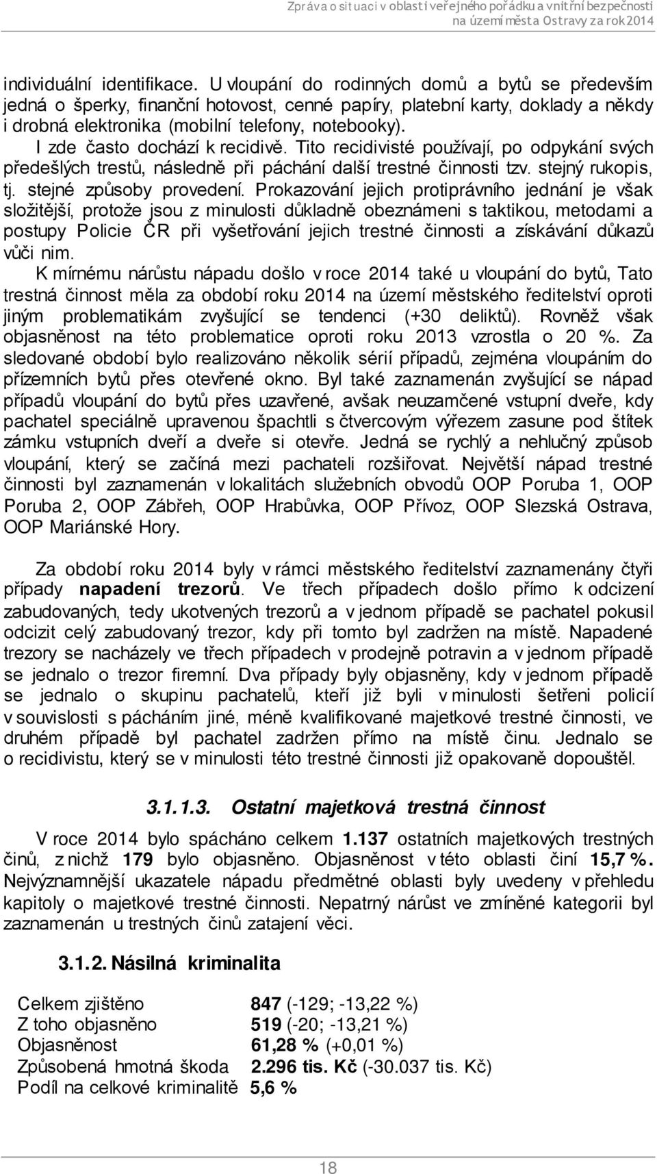 I zde často dochází k recidivě. Tito recidivisté používají, po odpykání svých předešlých trestů, následně při páchání další trestné činnosti tzv. stejný rukopis, tj. stejné způsoby provedení.