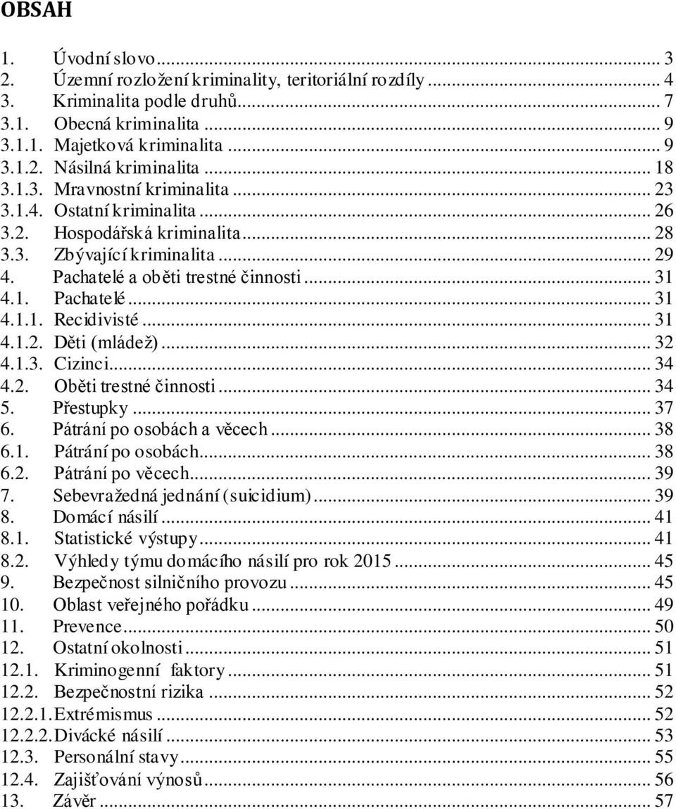 .. 31 4.1.2. Děti (mládež)... 32 4.1.3. Cizinci... 34 4.2. Oběti trestné činnosti... 34 5. Přestupky... 37 6. Pátrání po osobách a věcech... 38 6.1. Pátrání po osobách... 38 6.2. Pátrání po věcech.