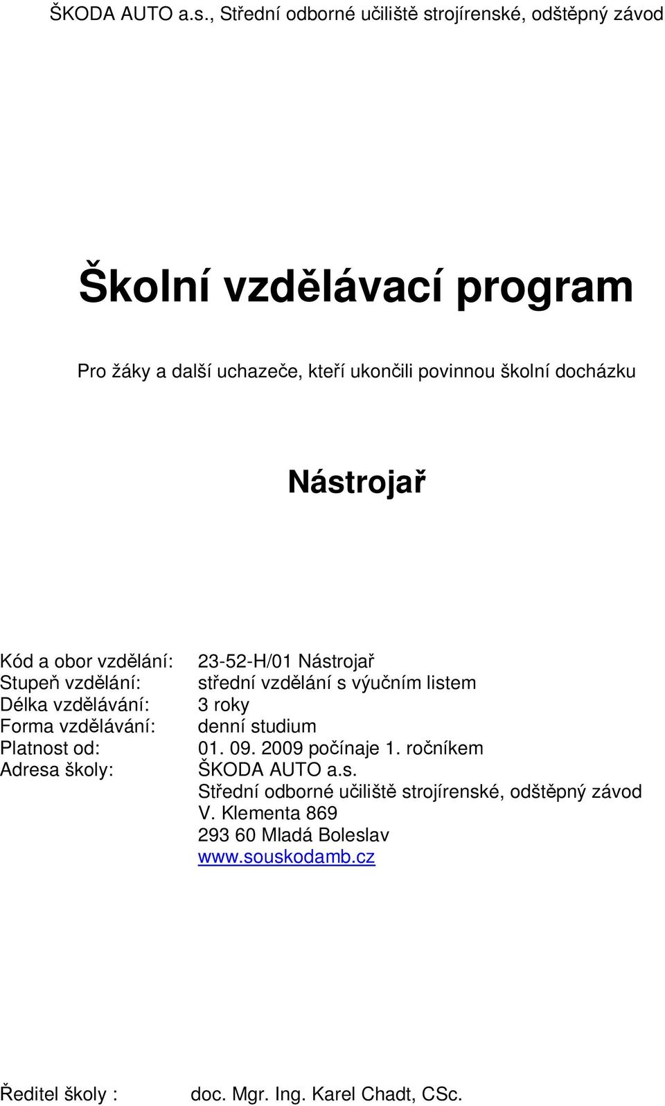 docházku Nástroja Kód a obor vzd lání: 23-52-H/01 Nástroja Stupe vzd lání: st ední vzd lání s výu ním listem Délka vzd lávání: 3 roky