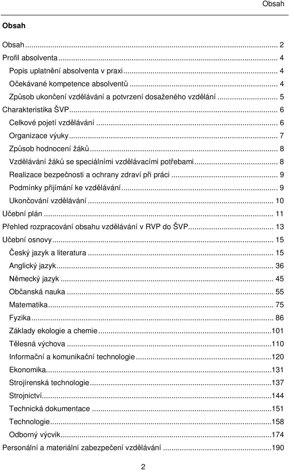 .. 8 Realizace bezpe nosti a ochrany zdraví p i práci... 9 Podmínky p ijímání ke vzd lávání... 9 Ukon ování vzd lávání... 10 ební plán... 11 ehled rozpracování obsahu vzd lávání v RVP do ŠVP.