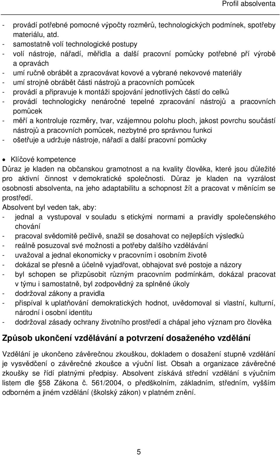 strojn obráb t ásti nástroj a pracovních pom cek - provádí a p ipravuje k montáži spojování jednotlivých ástí do celk - provádí technologicky nenáro né tepelné zpracování nástroj a pracovních pom cek