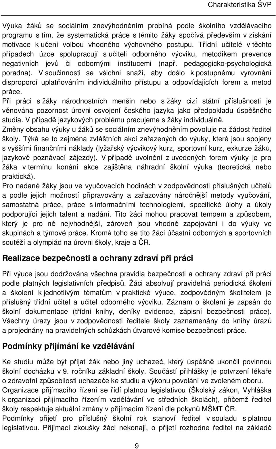 pedagogicko-psychologická poradna). V sou innosti se všichni snaží, aby došlo k postupnému vyrovnání disproporcí uplat ováním individuálního p ístupu a odpovídajících forem a metod práce.