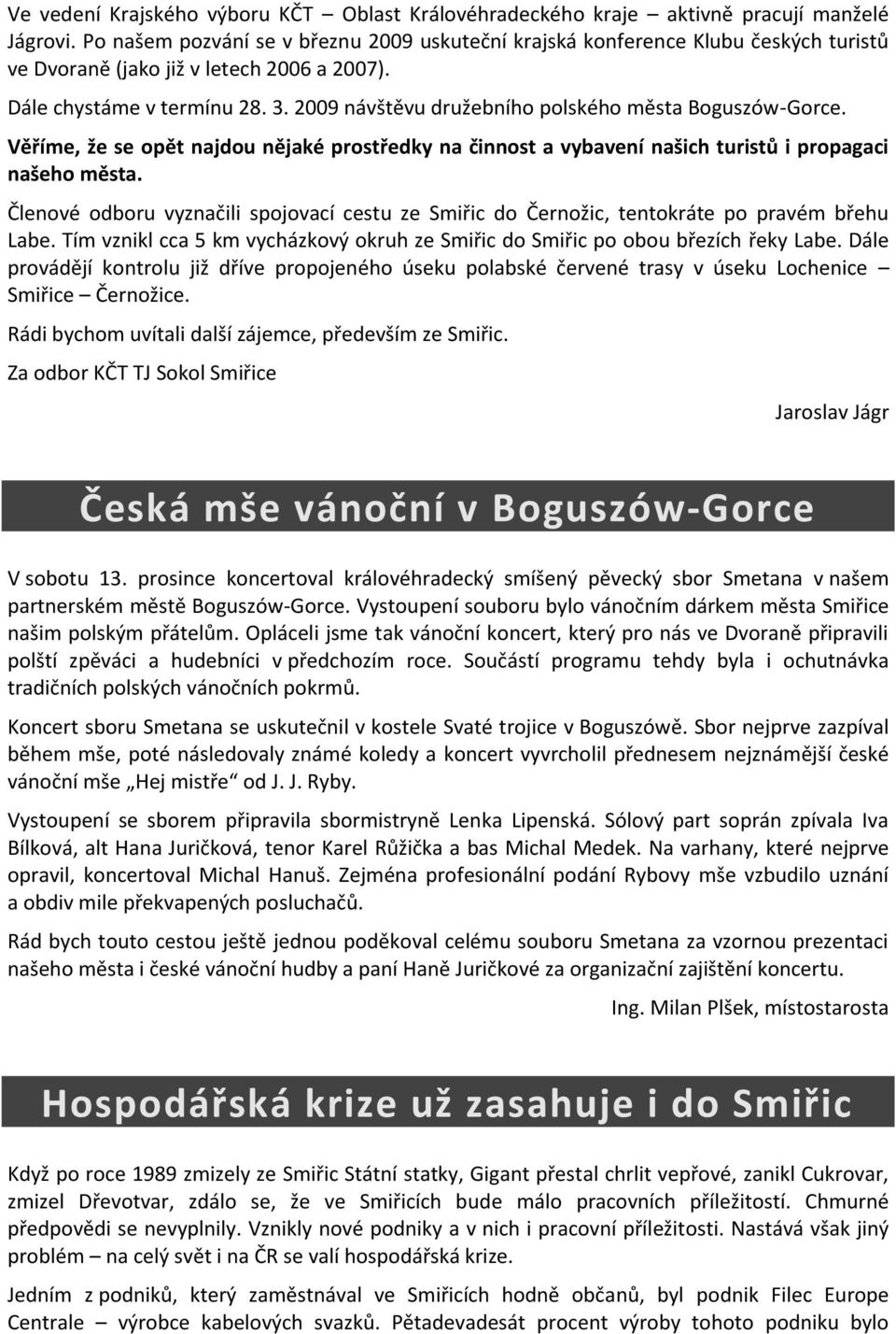 2009 návštěvu družebního polského města Boguszów-Gorce. Věříme, že se opět najdou nějaké prostředky na činnost a vybavení našich turistů i propagaci našeho města.