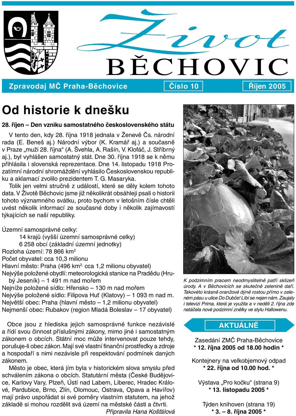 října 1918 se k němu přihlásila i slovenská reprezentace. Dne 14. listopadu 1918 Prozatímní národní shromáždění vyhlásilo Československou republiku a aklamací zvolilo prezidentem T. G. Masaryka.