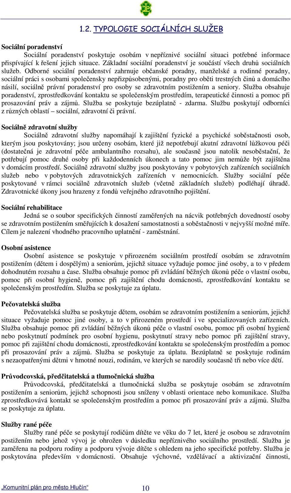 Odborné sociální poradenství zahrnuje obanské poradny, manželské a rodinné poradny, sociální práci s osobami spoleensky nepizpsobenými, poradny pro ob ti trestných in a domácího násilí, sociáln