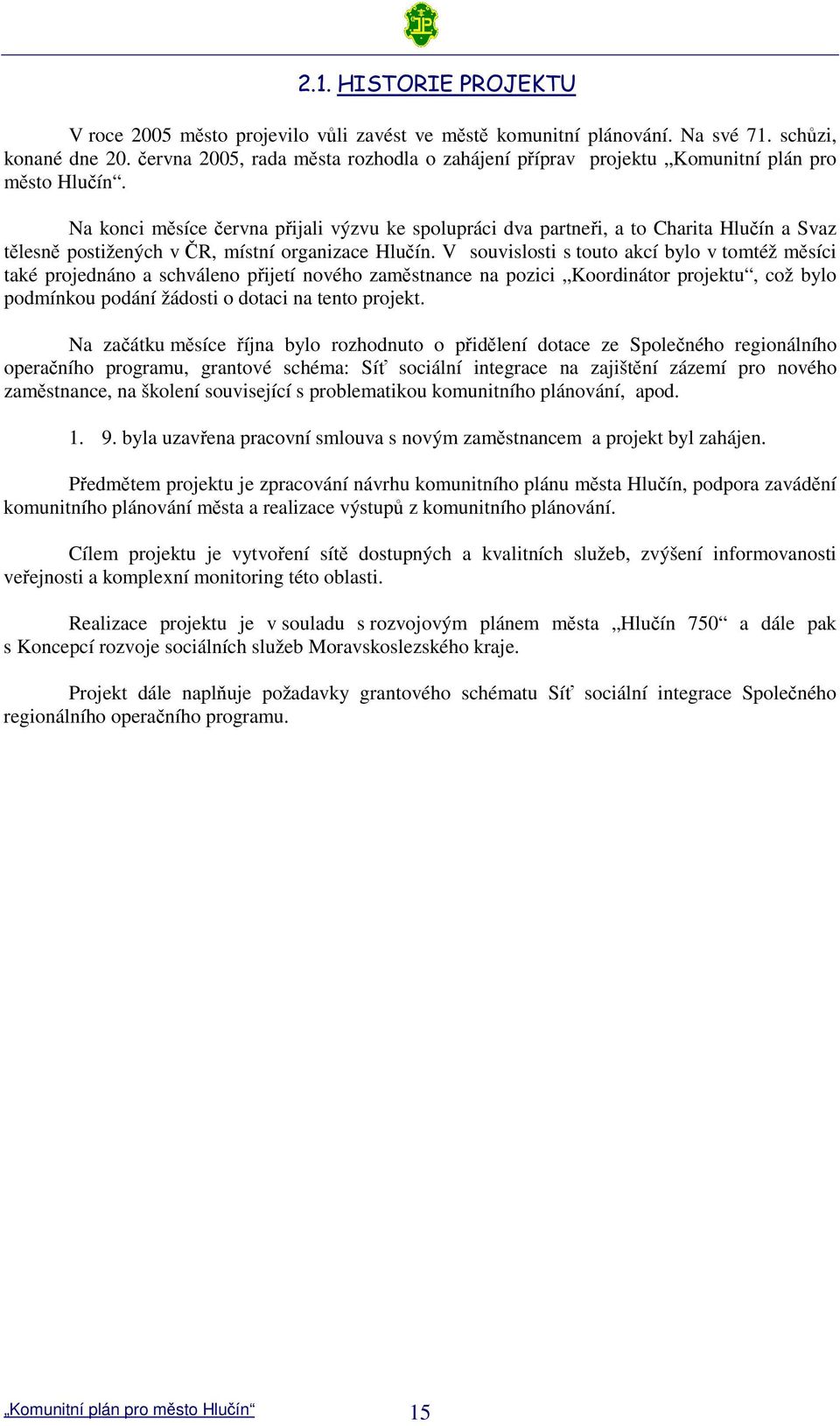 Na konci m síce ervna pijali výzvu ke spolupráci dva partnei, a to Charita Hluín a Svaz t lesn postižených v R, místní organizace Hluín.