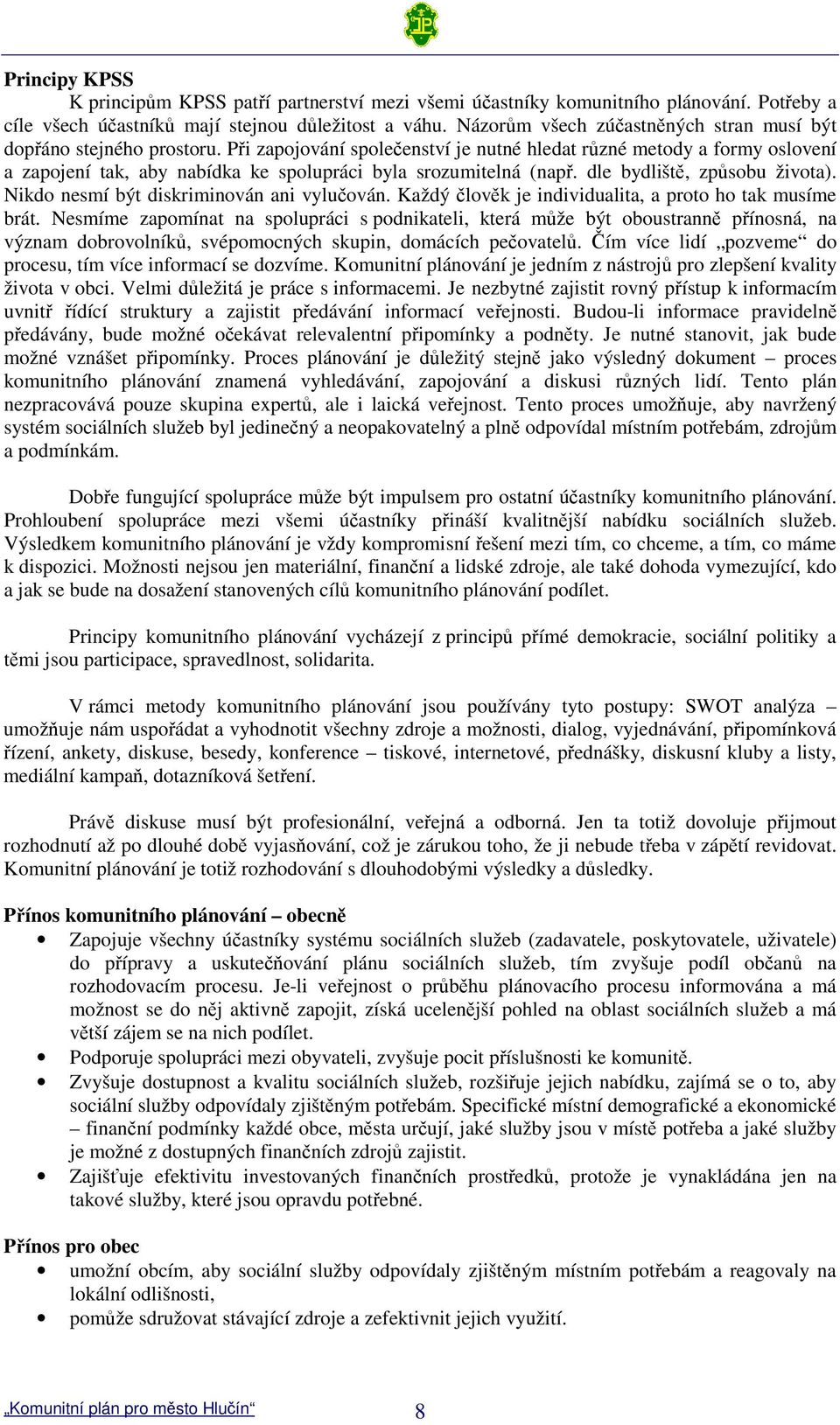 Pi zapojování spoleenství je nutné hledat rzné metody a formy oslovení a zapojení tak, aby nabídka ke spolupráci byla srozumitelná (nap. dle bydlišt, zpsobu života).