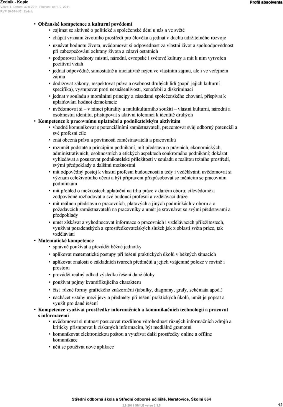 národní, evropské i světové kultury a mít k nim vytvořen pozitivní vztah jednat odpovědně, samostatně a iniciativně nejen ve vlastním zájmu, ale i ve veřejném zájmu dodržovat zákony, respektovat