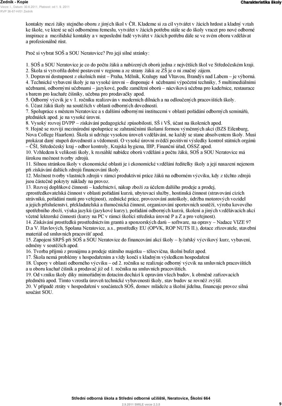 kontakty a v neposlední řadě vytvářet v žácích potřebu dále se ve svém oboru vzdělávat a profesionálně růst. Proč si vybrat SOŠ a SOU Neratovice? Pro její silné stránky: 1.