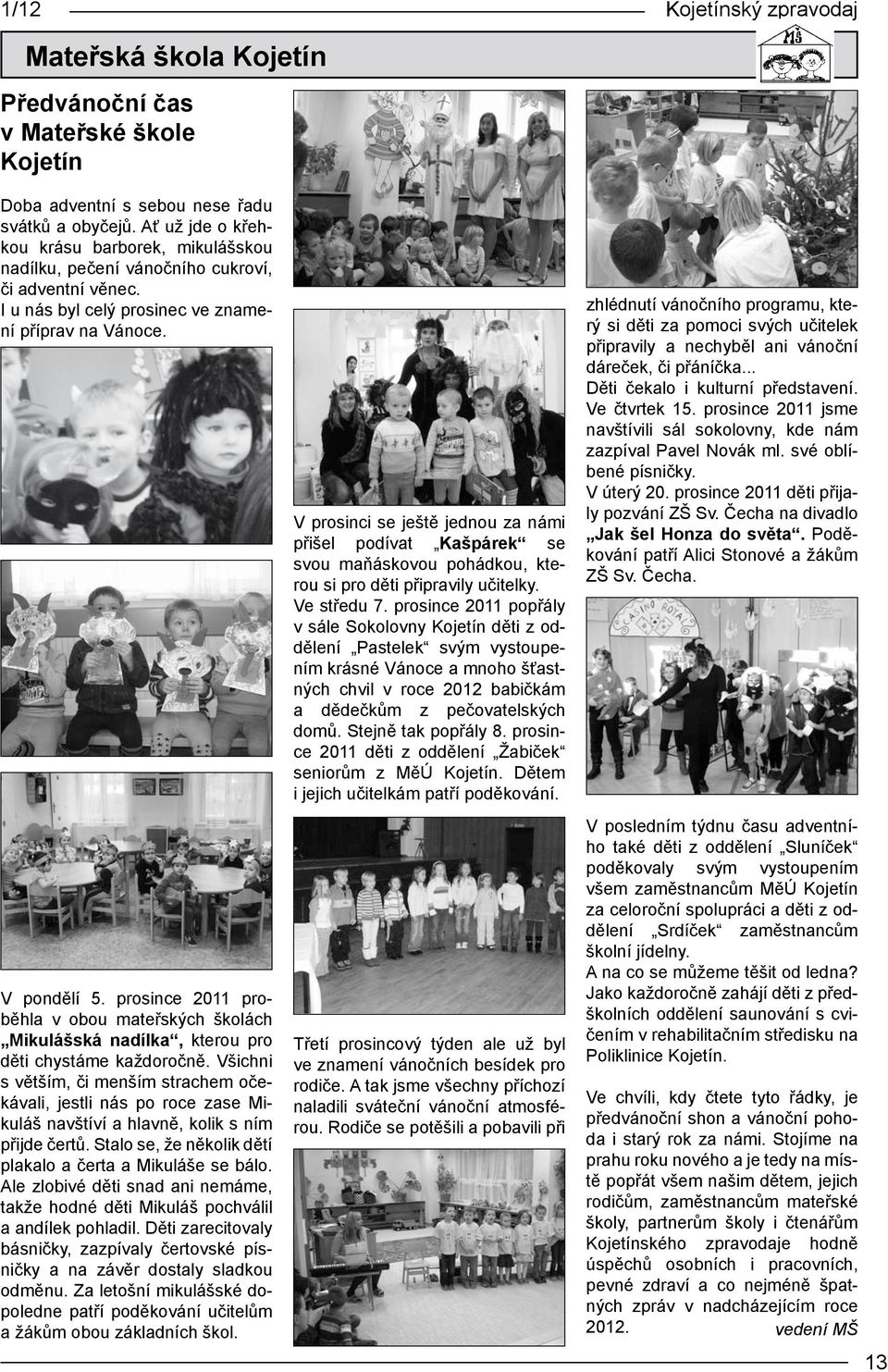 prosince 2011 proběhla v obou mateřských školách Mikulášská nadílka, kterou pro děti chystáme každoročně.