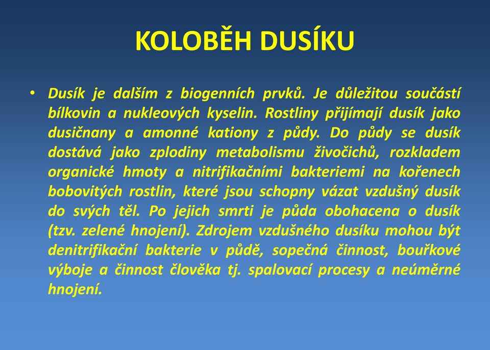 Do půdy se dusík dostává jako zplodiny metabolismu živočichů, rozkladem organické hmoty a nitrifikačními bakteriemi na kořenech bobovitých rostlin,