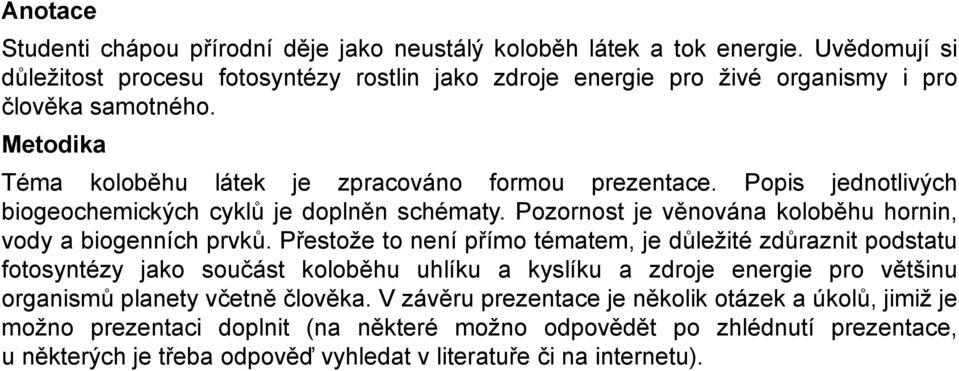 Popis jednotlivých biogeochemických cyklů je doplněn schématy. Pozornost je věnována koloběhu hornin, vody a biogenních prvků.