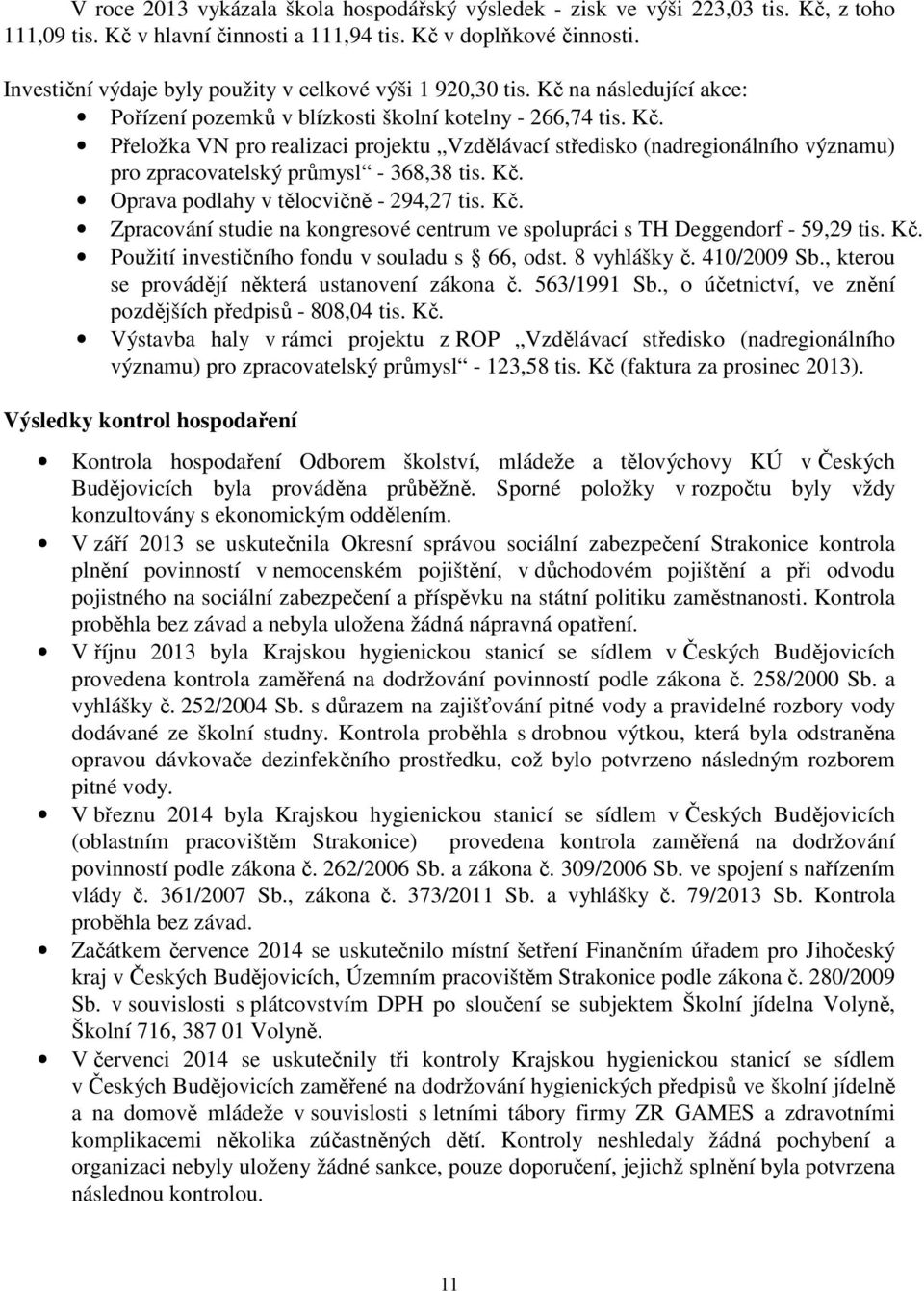 Kč. Oprava podlahy v tělocvičně - 294,27 tis. Kč. Zpracování studie na kongresové centrum ve spolupráci s TH Deggendorf - 59,29 tis. Kč. Použití investičního fondu v souladu s 66, odst. 8 vyhlášky č.