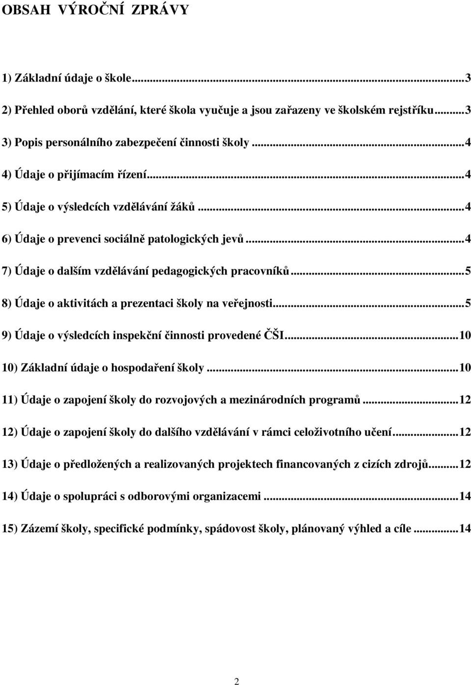 ..5 8) Údaje o aktivitách a prezentaci školy na veřejnosti...5 9) Údaje o výsledcích inspekční činnosti provedené ČŠI...10 10) Základní údaje o hospodaření školy.