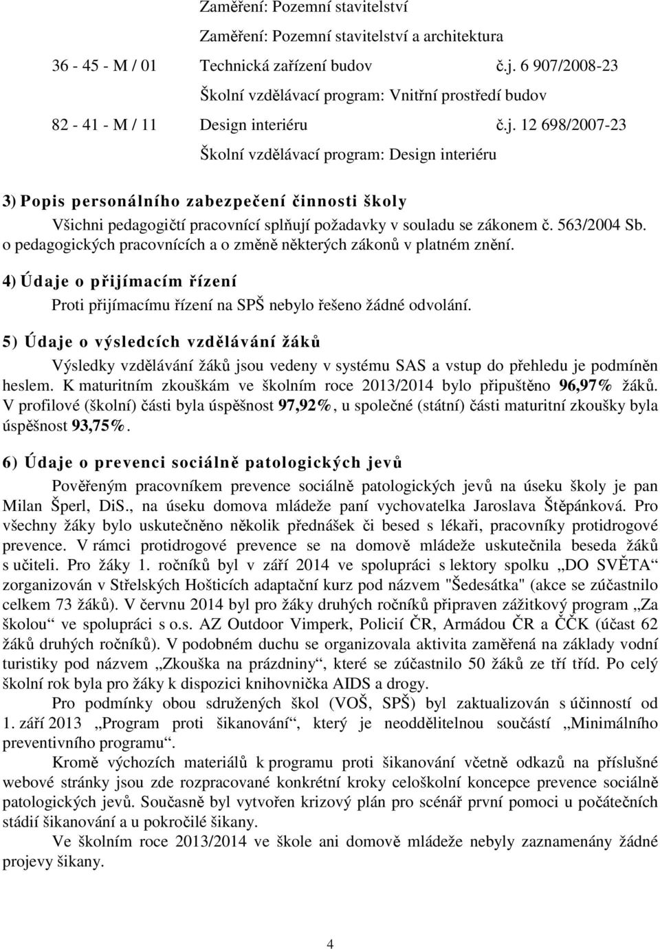 12 698/2007-23 Školní vzdělávací program: Design interiéru 3) Popis personálního zabezpečení činnosti školy Všichni pedagogičtí pracovnící splňují požadavky v souladu se zákonem č. 563/2004 Sb.