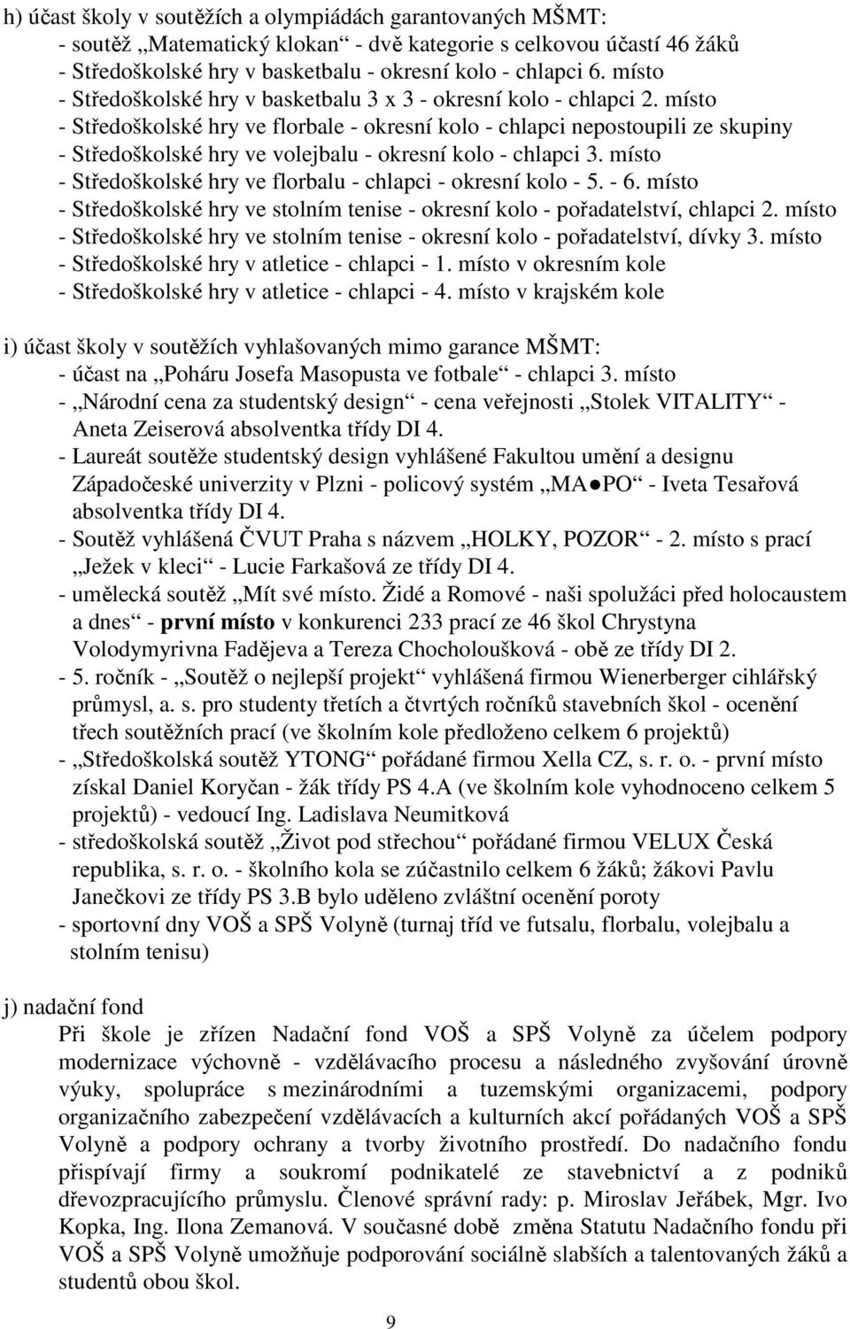 místo - Středoškolské hry ve florbale - okresní kolo - chlapci nepostoupili ze skupiny - Středoškolské hry ve volejbalu - okresní kolo - chlapci 3.