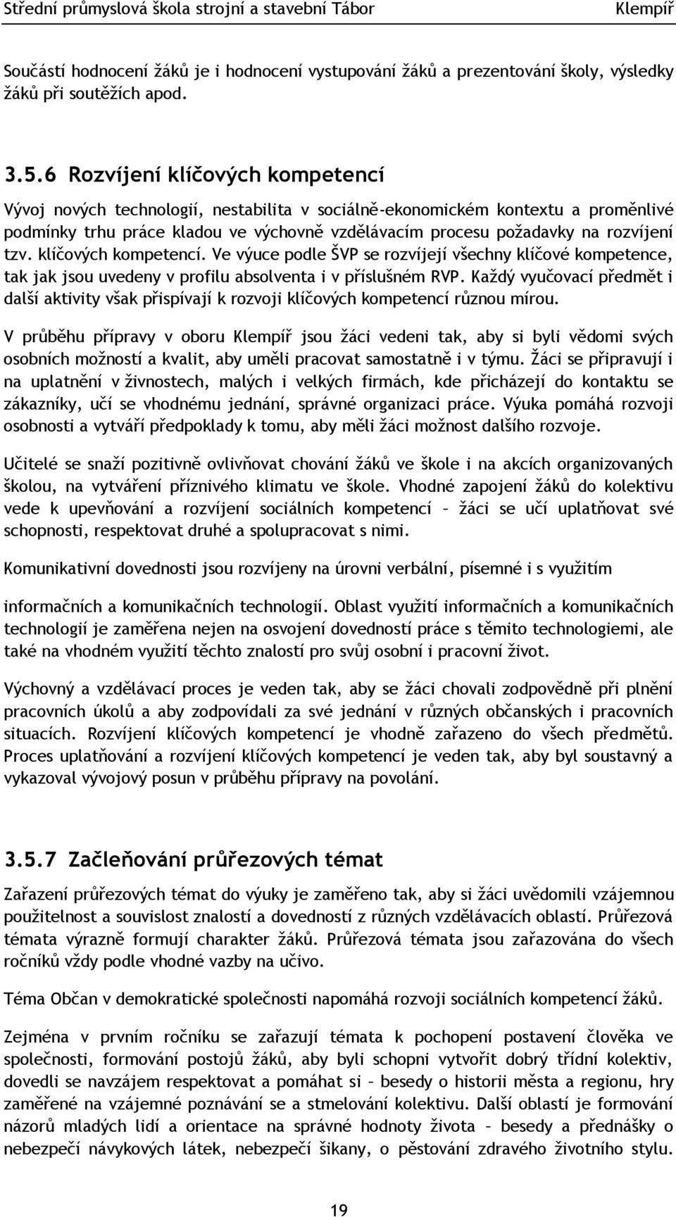 tzv. klíčových kompetencí. Ve výuce podle ŠVP se rozvíjejí všechny klíčové kompetence, tak jak jsou uvedeny v profilu absolventa i v příslušném RVP.