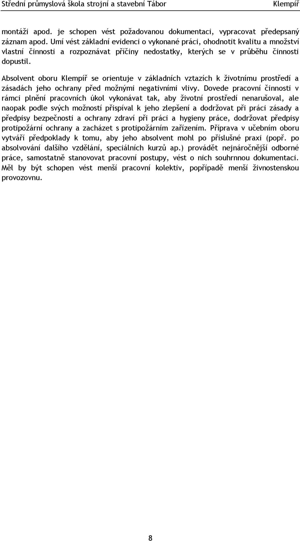 Absolvent oboru se orientuje v základních vztazích k ţivotnímu prostředí a zásadách jeho ochrany před moţnými negativními vlivy.