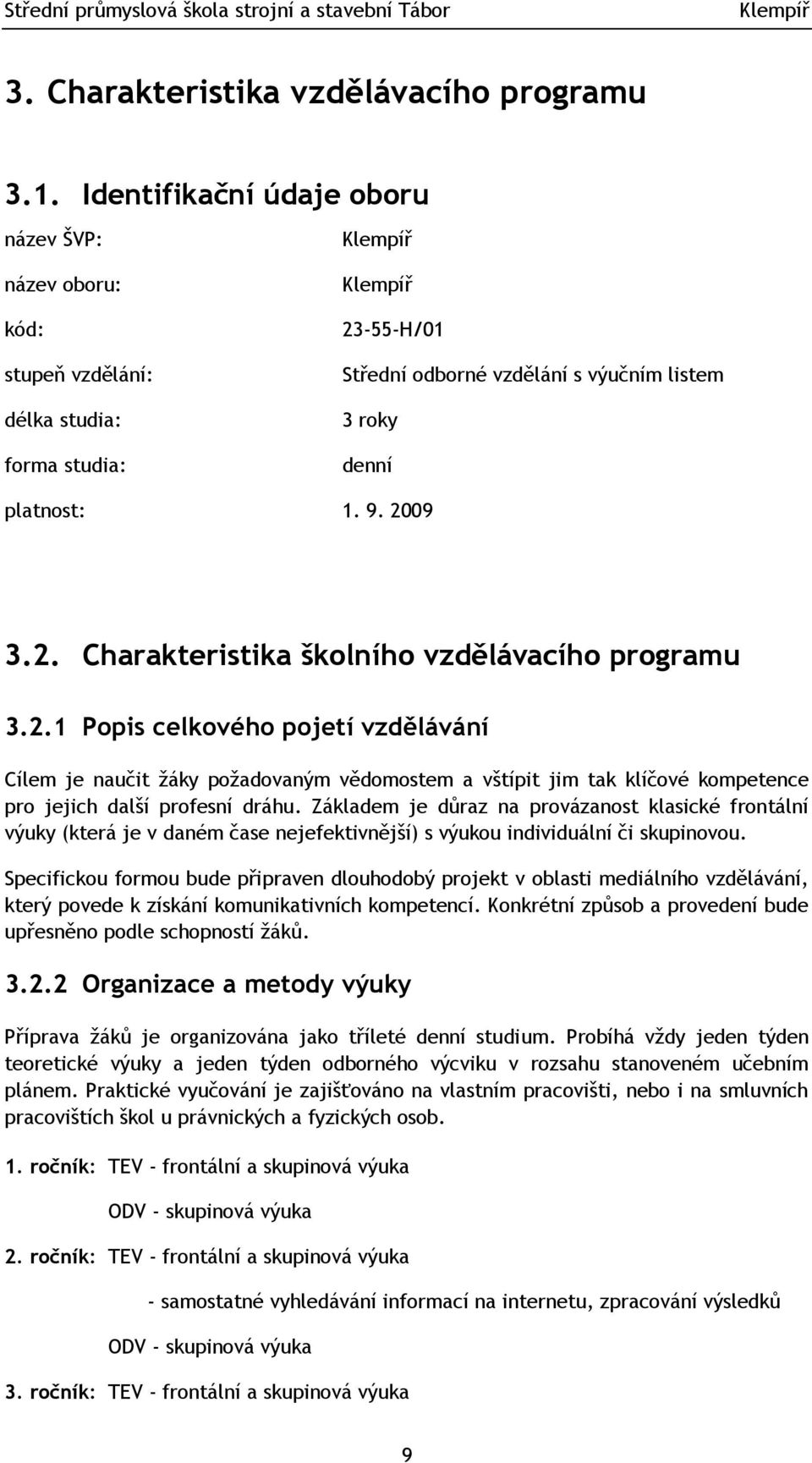 . Charakteristika školního vzdělávacího programu 3.. Popis celkového pojetí vzdělávání Cílem je naučit ţáky poţadovaným vědomostem a vštípit jim tak klíčové kompetence pro jejich další profesní dráhu.