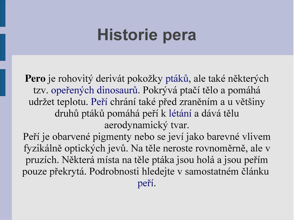 Peří chrání také před zraněním a u většiny druhů ptáků pomáhá peří k létání a dává tělu aerodynamický tvar.