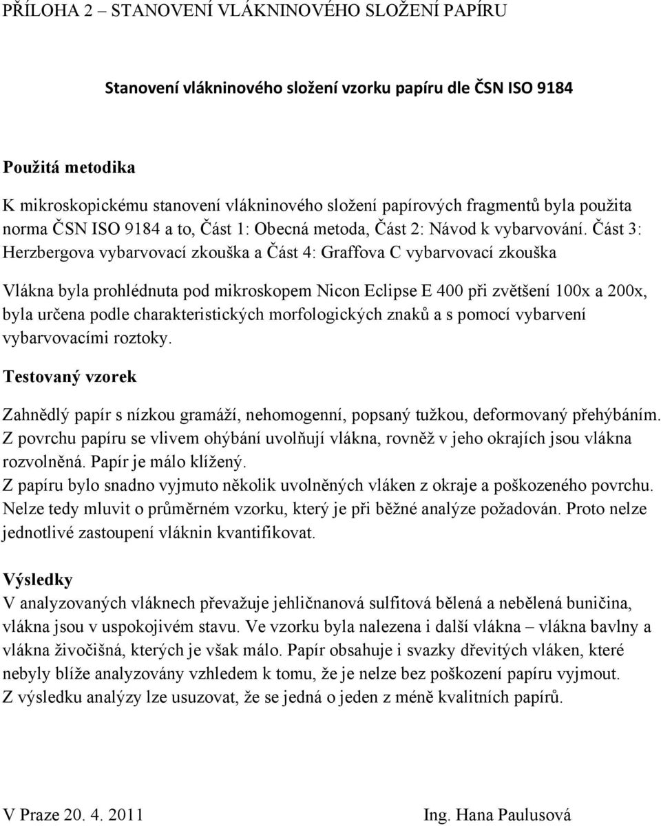 Část 3: Herzbergova vybarvovací zkouška a Část 4: Graffova C vybarvovací zkouška Vlákna byla prohlédnuta pod mikroskopem Nicon Eclipse E 400 při zvětšení 100x a 200x, byla určena podle